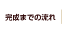 完成までの流れ