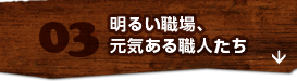 3.明るい職場、元気ある職人たち